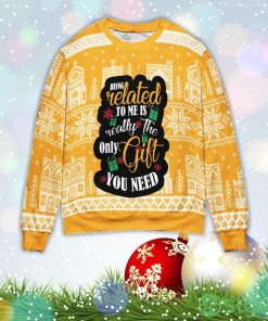Being Related To Me Is Really The Only Gift You Need Christmas Gift Ugly Christmas Sweater Product Photo 1