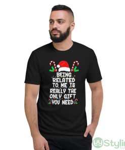 Being related to me is really the only gift you need Christmas shirt - Short Sleeve T-Shirt