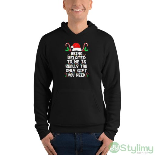 Being related to me is really the only gift you need Christmas shirt