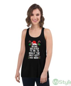Being related to me is really the only gift you need Christmas shirt - Women's Flowy Racerback Tank