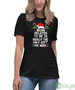 Being related to me is really the only gift you need Christmas shirt - Women's Relaxed Short Sleeve Jersey Tee