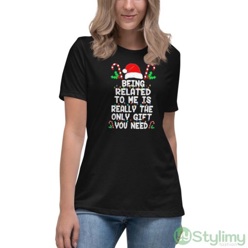 Being related to me is really the only gift you need Christmas shirt