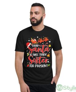 Dear Santa I Will Trade A Sister For Presents Christmas T-shirt - Short Sleeve T-Shirt