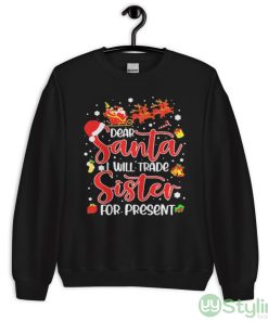 Dear Santa I Will Trade A Sister For Presents Christmas T-shirt - Unisex Crewneck Sweatshirt