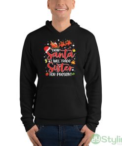 Dear Santa I Will Trade A Sister For Presents Christmas T-shirt - Unisex Fleece Pullover Hoodie