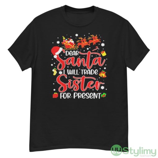 Dear Santa I Will Trade A Sister For Presents Christmas T-shirt