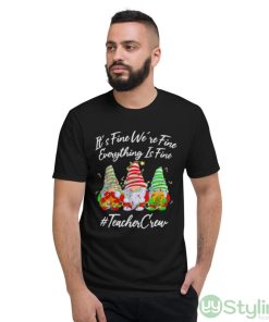 Gnomes it’s fine we’re fine everything is fine #teacher crew Christmas shirt - Short Sleeve T-Shirt