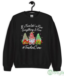 Gnomes it’s fine we’re fine everything is fine #teacher crew Christmas shirt - Unisex Crewneck Sweatshirt