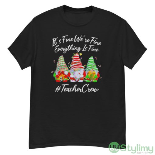 Gnomes it’s fine we’re fine everything is fine #teacher crew Christmas shirt