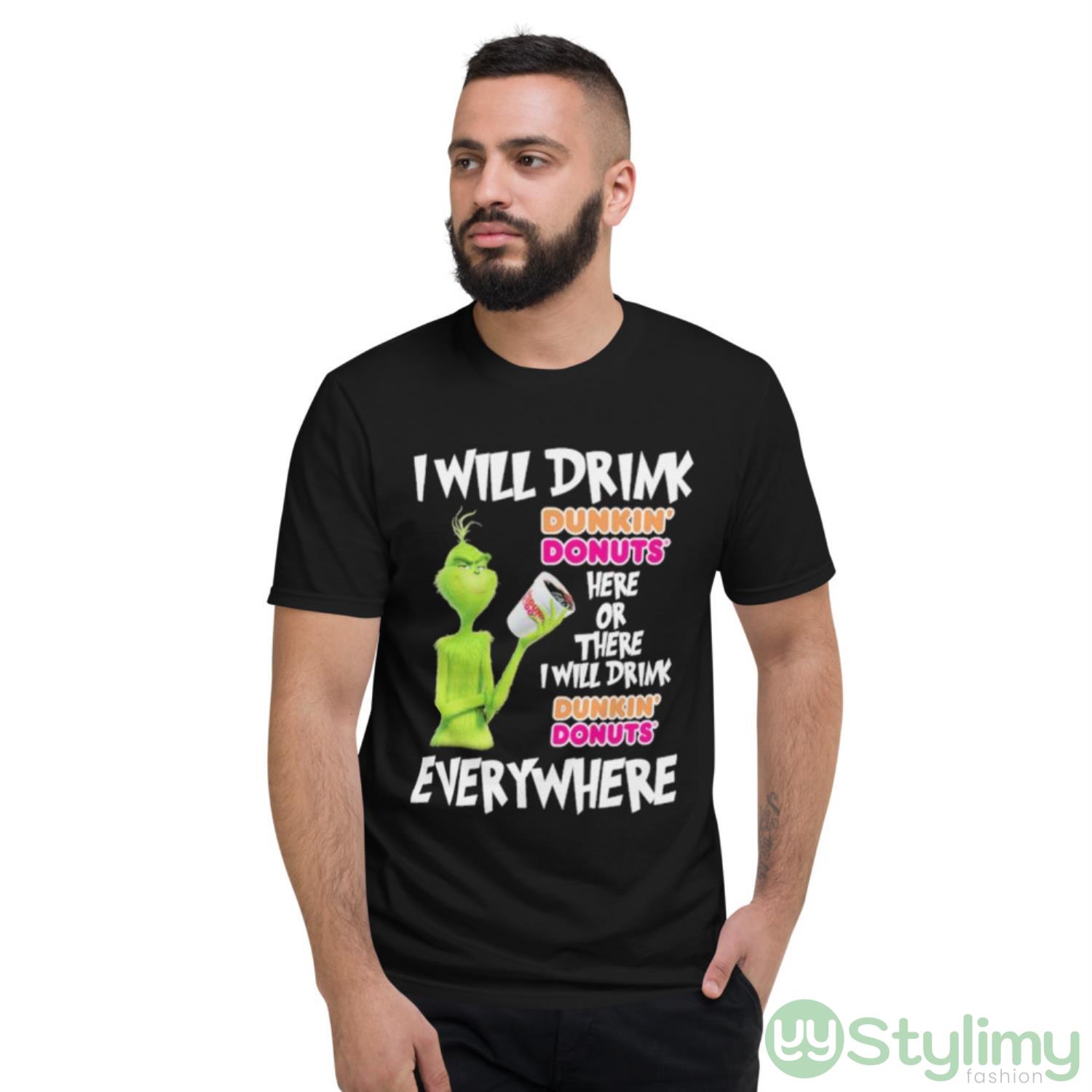 Grinch I will drink Dunkin’ Donuts’ here or there I will drink Dunkin’ Donuts’ everywhere shirt 8 Grinch I will drink Dunkin’ Donuts’ here or there I will drink Dunkin’ Donuts’ everywhere shirt - Short Sleeve T-Shirt