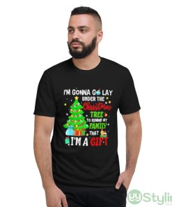 I’m gonna go lay under the Christmas tree to remind my family I’m a gift shirt - Short Sleeve T-Shirt