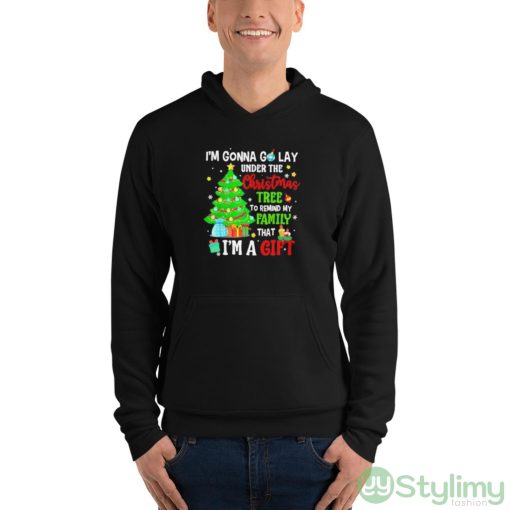 I’m gonna go lay under the Christmas tree to remind my family I’m a gift shirt