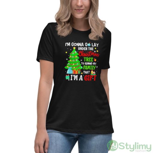 I’m gonna go lay under the Christmas tree to remind my family I’m a gift shirt