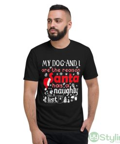 My Dog and I are the Reason Santa has a Naughty List Christmas Shirt - Short Sleeve T-Shirt
