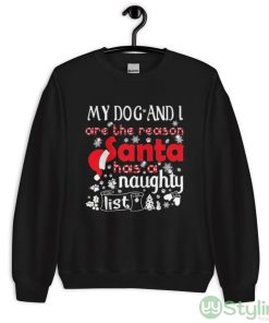 My Dog and I are the Reason Santa has a Naughty List Christmas Shirt - Unisex Crewneck Sweatshirt