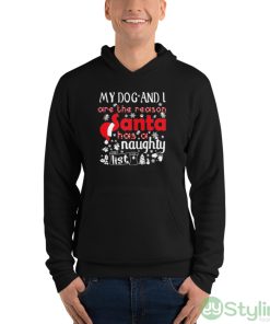 My Dog and I are the Reason Santa has a Naughty List Christmas Shirt - Unisex Fleece Pullover Hoodie