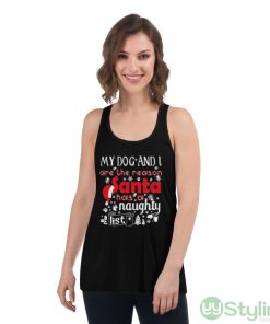 My Dog and I are the Reason Santa has a Naughty List Christmas Shirt - Women's Flowy Racerback Tank