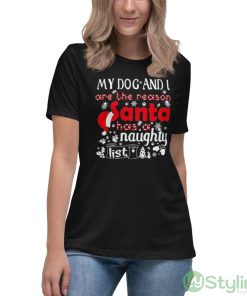 My Dog and I are the Reason Santa has a Naughty List Christmas Shirt - Women's Relaxed Short Sleeve Jersey Tee