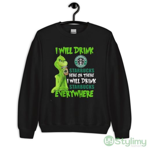 The Grinch I Will Drink Starbucks Coffee Here Or There I Will Drink Starbucks Everywhere Shirt