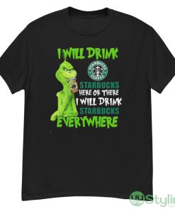 The Grinch I Will Drink Starbucks Coffee Here Or There I Will Drink Starbucks Everywhere Shirt - G500 Men’s Classic T-Shirt