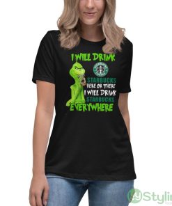 The Grinch I Will Drink Starbucks Coffee Here Or There I Will Drink Starbucks Everywhere Shirt - Women's Relaxed Short Sleeve Jersey Tee