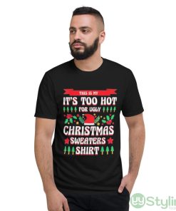 This is my it’s too hot for ugly Christmas s xmas shirt - Short Sleeve T-Shirt