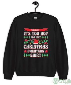 This is my it’s too hot for ugly Christmas s xmas shirt - Unisex Crewneck Sweatshirt