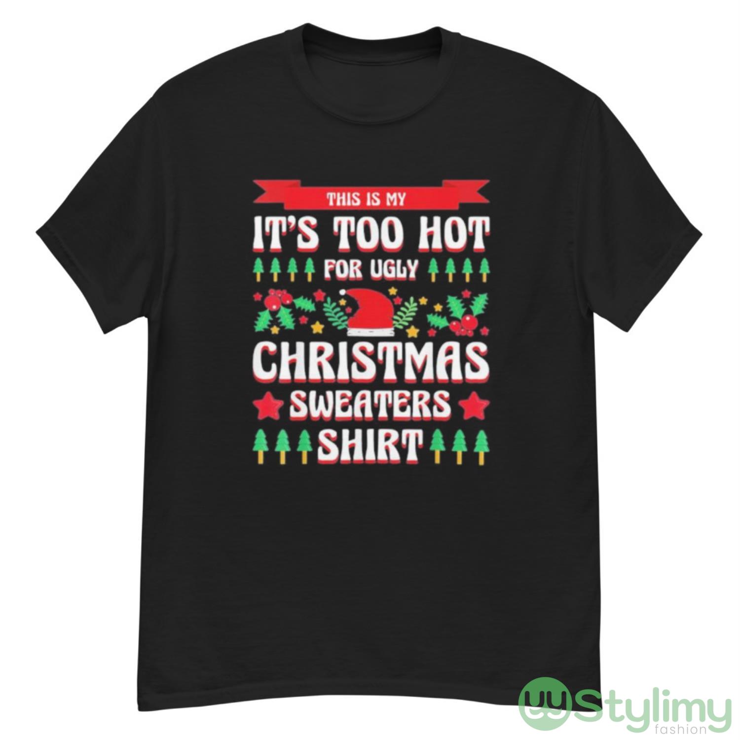This is my it’s too hot for ugly Christmas s xmas shirt 7 This is my it’s too hot for ugly Christmas s xmas shirt - G500 Men’s Classic T-Shirt