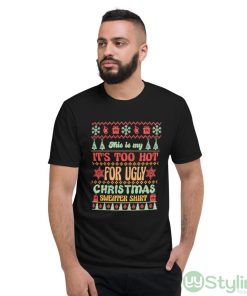 This is my it’s too hot for ugly Christmas sweater shirt shirt - Short Sleeve T-Shirt
