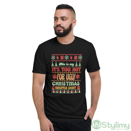 This is my it’s too hot for ugly Christmas sweater shirt shirt
