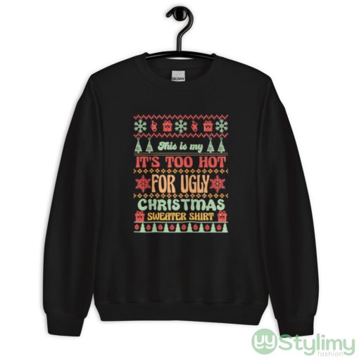 This is my it’s too hot for ugly Christmas sweater shirt shirt