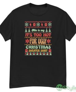 This is my it’s too hot for ugly Christmas sweater shirt shirt - G500 Men’s Classic T-Shirt