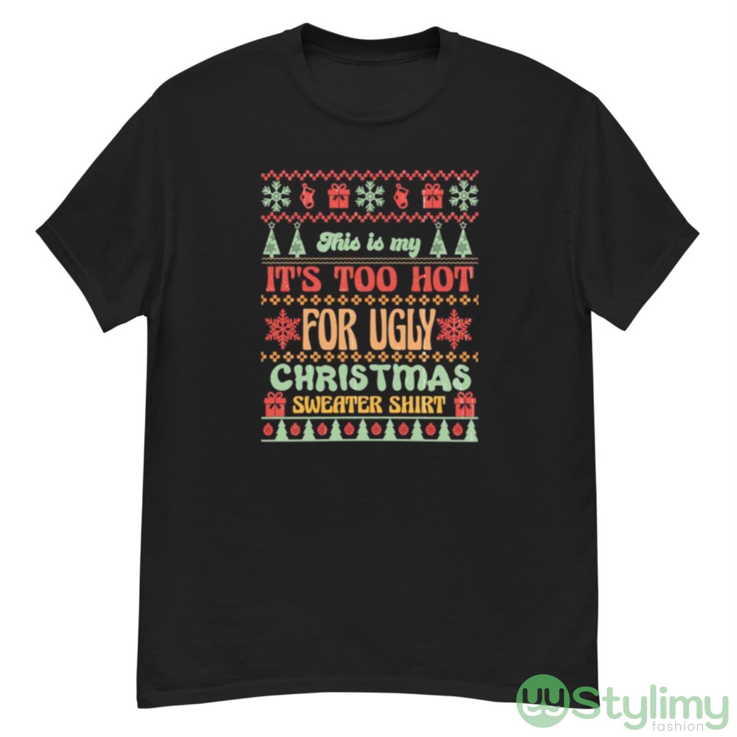 This is my it’s too hot for ugly Christmas sweater shirt shirt 7 This is my it’s too hot for ugly Christmas sweater shirt shirt - G500 Men’s Classic T-Shirt