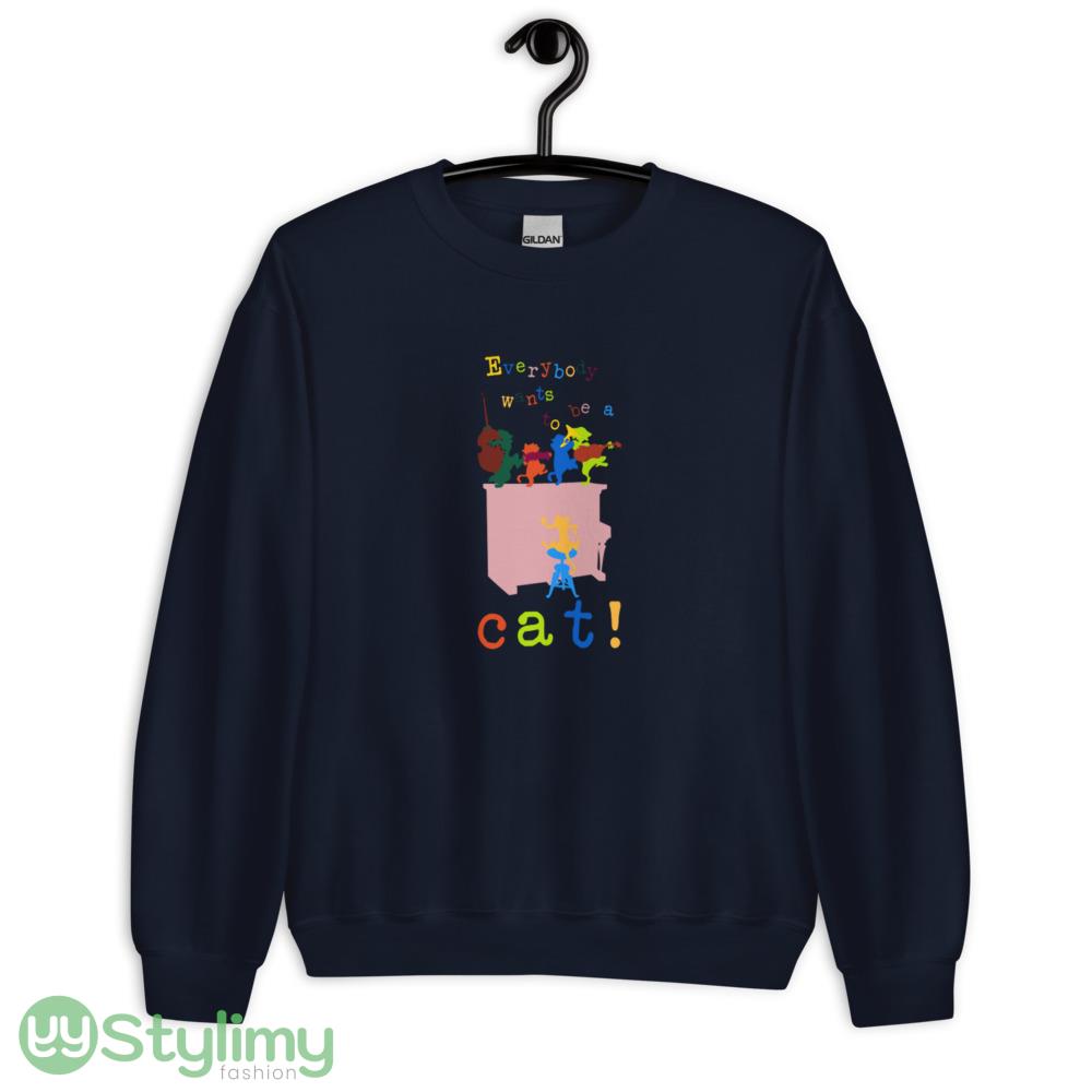 Everybody wants to be a cat! T Shirt 5 Everybody wants to be a cat! T Shirt - Unisex Crewneck Sweatshirt-1