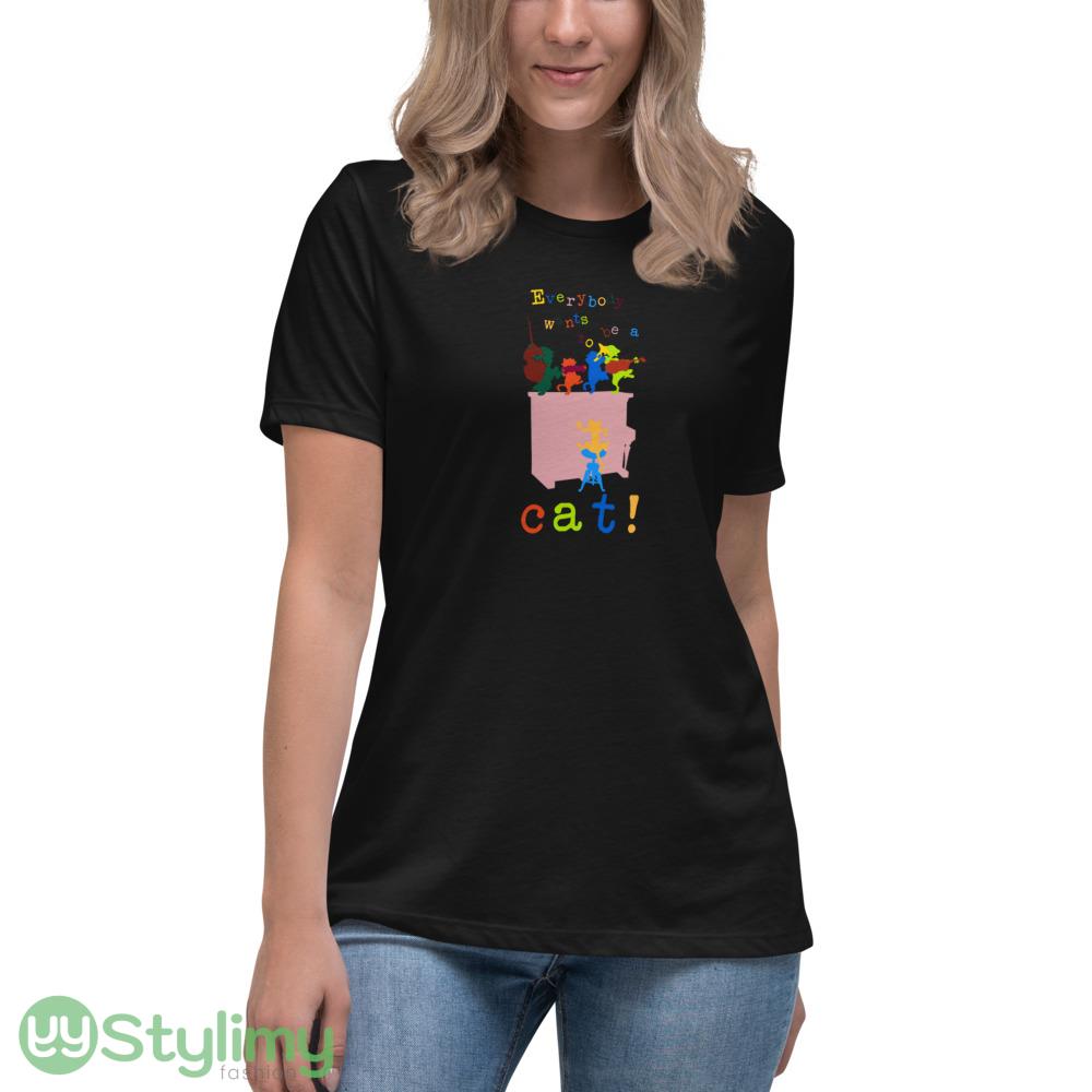 Everybody wants to be a cat! T Shirt 10 Everybody wants to be a cat! T Shirt - Women's Relaxed Short Sleeve Jersey Tee