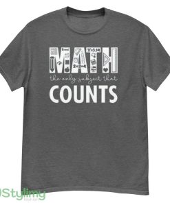 Math Teacher Shirt Math The Only Subject That Counts Tshirt - G500 Men’s Classic T-Shirt-1