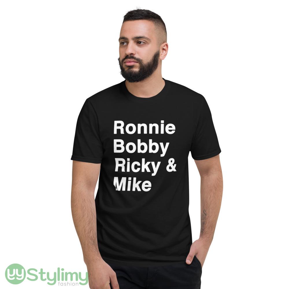 Ronnie Bobby Ricky & Mike shirt 4 Ronnie Bobby Ricky & Mike shirt - Short Sleeve T-Shirt
