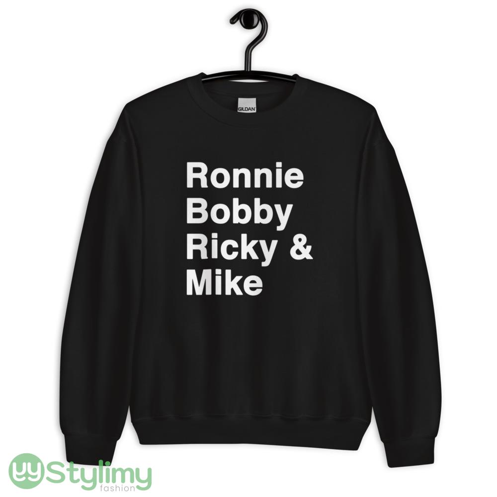 Ronnie Bobby Ricky & Mike shirt 6 Ronnie Bobby Ricky & Mike shirt - Unisex Crewneck Sweatshirt