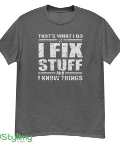 That's What I Do I Fix Stuff And I Know Things Funny Saying Quote Men's shirt - G500 Men’s Classic T-Shirt-1