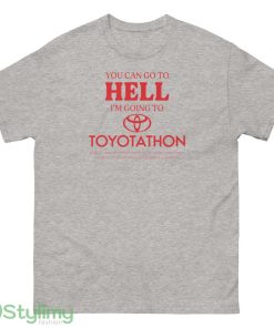 You Can Go To Hell I'm Going To Toyotathon t shirt - 500 Men’s Classic Tee Gildan