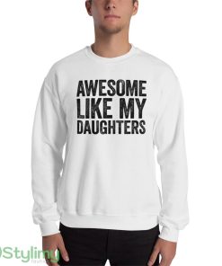 Awesome Like My DaughterS T shirts Unisex Funny Mens Daddy of 2 4 Daughters Shirt Vintage Funny Proud New Dad T shirts for Fathers Day - 18000 Unisex Heavy Blend Crewneck Sweatshirt