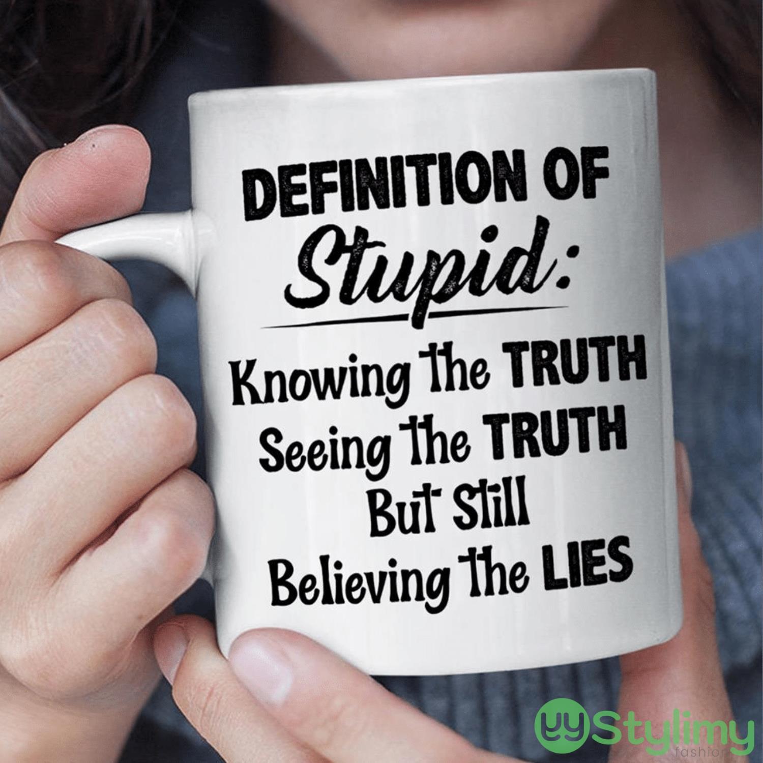 Definition Of Stupid Knowing The Truth Seeing The Truth But Still Believing The Lies Coffee Mug 2 Definition Of Stupid Knowing The Truth Seeing The Truth But Still Believing The Lies Coffee Mug Product Photo 1