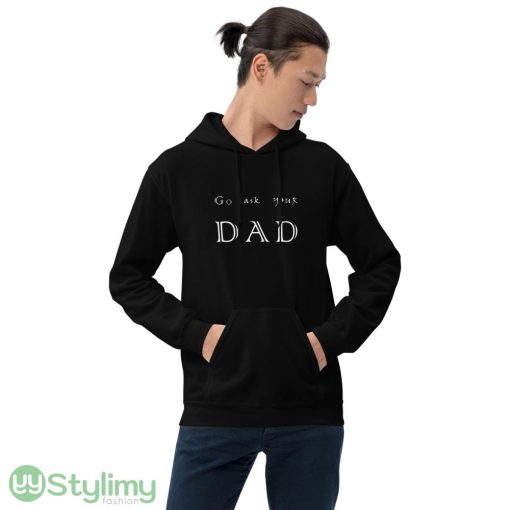 go ask your dad ideas funny black T shirts for mens and womens - 18500 Unisex Heavy Blend Hooded Sweatshirt