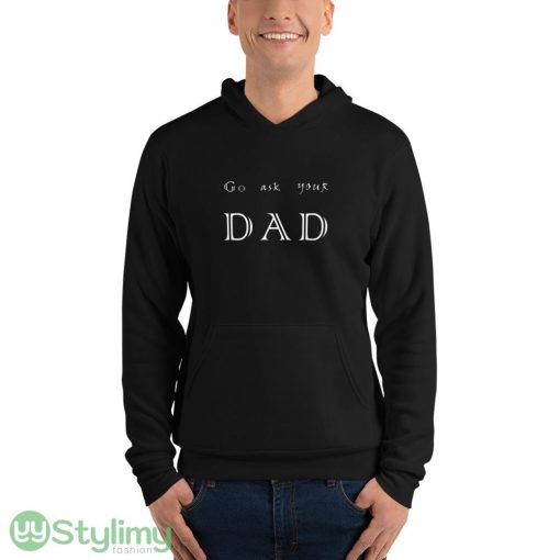go ask your dad ideas funny black T shirts for mens and womens - 3719 Unisex Fleece Pullover Hoodie