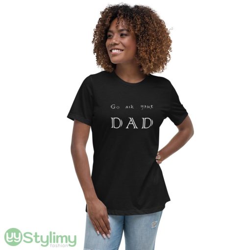 go ask your dad ideas funny black T shirts for mens and womens - 6400 Women's Relaxed Short Sleeve Jersey Tee