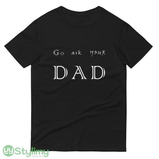 go ask your dad ideas funny black T shirts for mens and womens - 980 Lightweight Fashion Short Sleeve T-Shirt