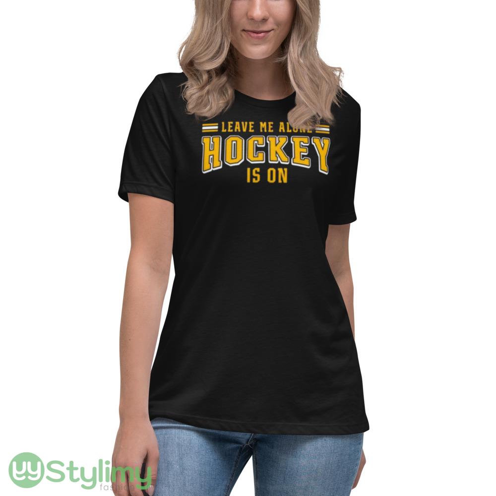 Leave me alone hockey is on Design T Shirts for Men And Women 3 Leave me alone hockey is on Design T Shirts for Men And Women - 6400 Women's Relaxed Short Sleeve Jersey Tee