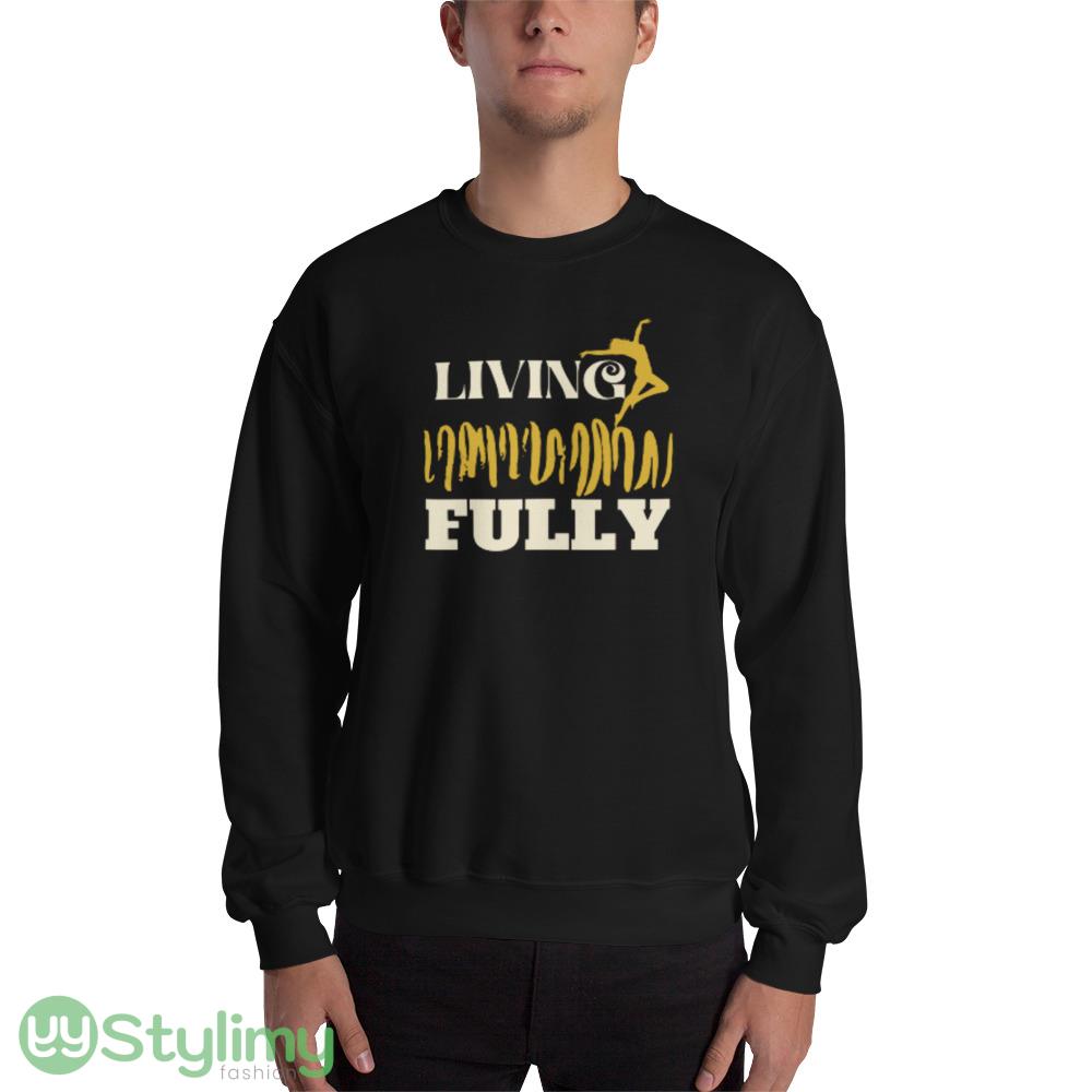 LIVING FULLY ideas funny black T shirts for mens and womens 9 LIVING FULLY ideas funny black T shirts for mens and womens - 18000 Unisex Heavy Blend Crewneck Sweatshirt