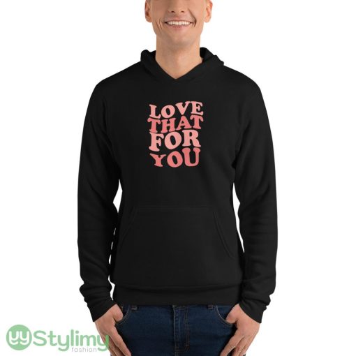 Love That For You ideas funny black T shirts for mens and womens - 3719 Unisex Fleece Pullover Hoodie