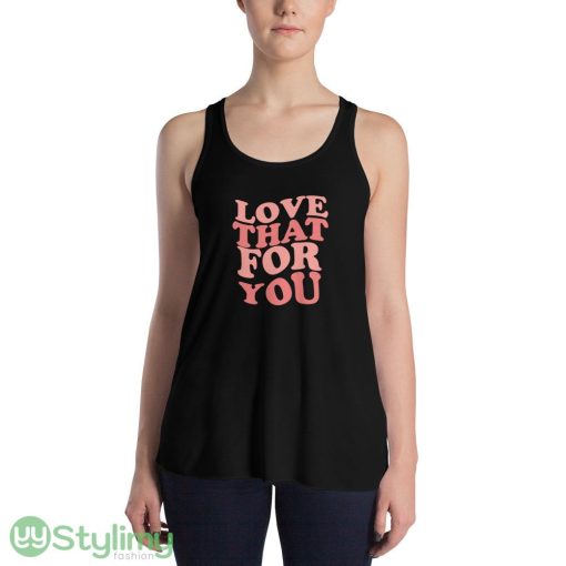 Love That For You ideas funny black T shirts for mens and womens - 8800 Women's Flowy Racerback Tank